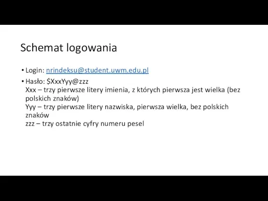 Schemat logowania Login: nrindeksu@student.uwm.edu.pl Hasło: $XxxYyy@zzz Xxx – trzy pierwsze litery imienia,