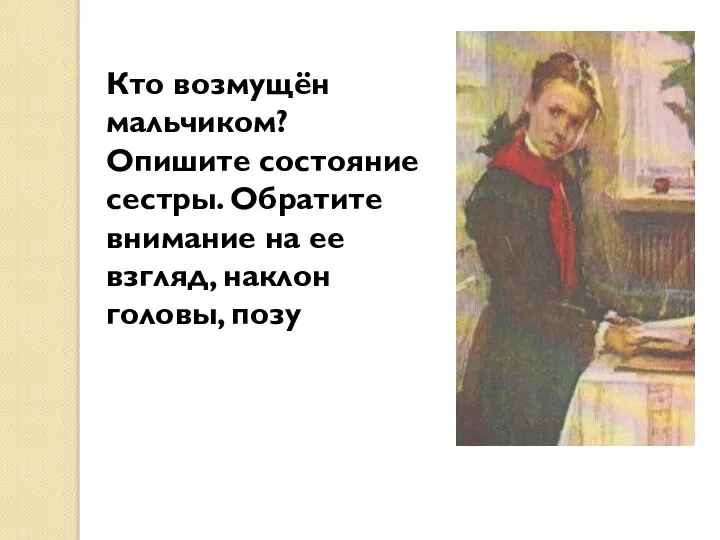 Кто возмущён мальчиком? Опишите состояние сестры. Обратите внимание на ее взгляд, наклон головы, позу