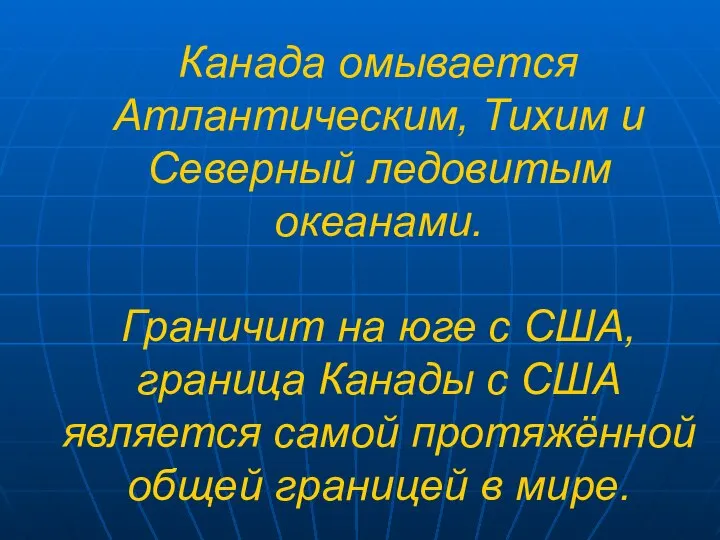 Канада омывается Атлантическим, Тихим и Северный ледовитым океанами. Граничит на юге с