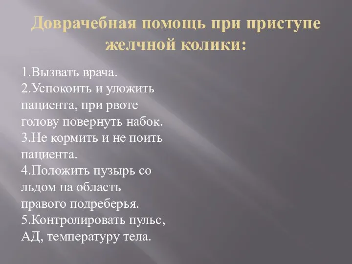 Доврачебная помощь при приступе желчной колики: 1.Вызвать врача. 2.Успокоить и уложить пациента,