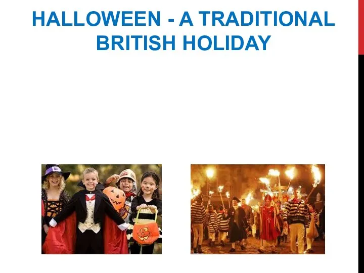 HALLOWEEN - A TRADITIONAL BRITISH HOLIDAY This holiday is one of the