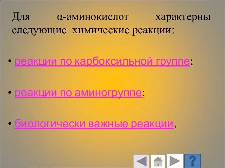 Для α-аминокислот характерны следующие химические реакции: реакции по карбоксильной группе; реакции по аминогруппе; биологически важные реакции.