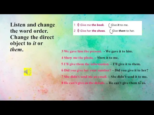 Listen and change the word order. Change the direct object to it