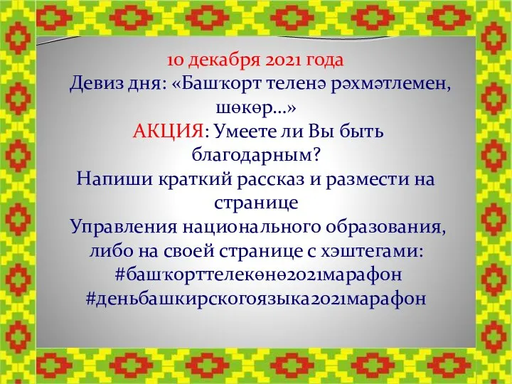 10 декабря 2021 года Девиз дня: «Башҡорт теленә рәхмәтлемен, шөкөр…» АКЦИЯ: Умеете