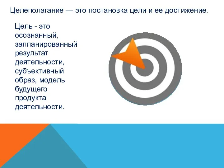 Целеполагание — это постановка цели и ее достижение. Цель - это осознанный,