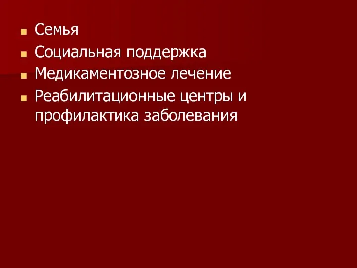 Семья Социальная поддержка Медикаментозное лечение Реабилитационные центры и профилактика заболевания