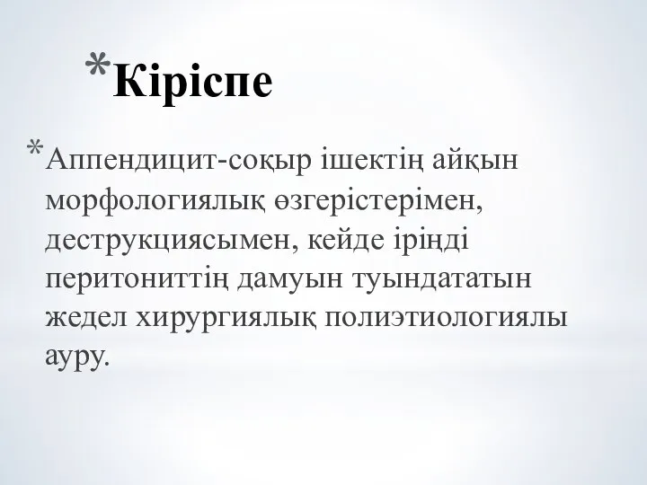 Кіріспе Аппендицит-соқыр ішектің айқын морфологиялық өзгерістерімен, деструкциясымен, кейде іріңді перитониттің дамуын туындататын жедел хирургиялық полиэтиологиялы ауру.