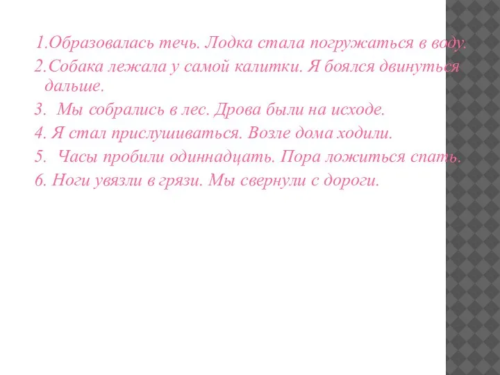 1.Образовалась течь. Лодка стала погружаться в воду. 2.Собака лежала у самой калитки.