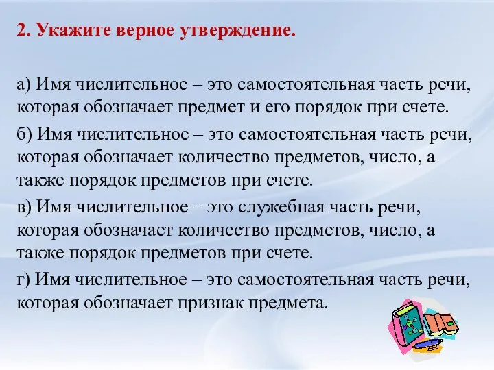 2. Укажите верное утверждение. а) Имя числительное – это самостоятельная часть речи,