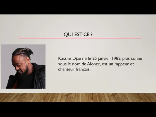 QUI EST-CE ? Kassim Djae né le 25 janvier 1982, plus connu