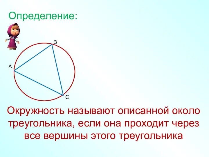 Окружность называют описанной около треугольника, если она проходит через все вершины этого треугольника Определение: