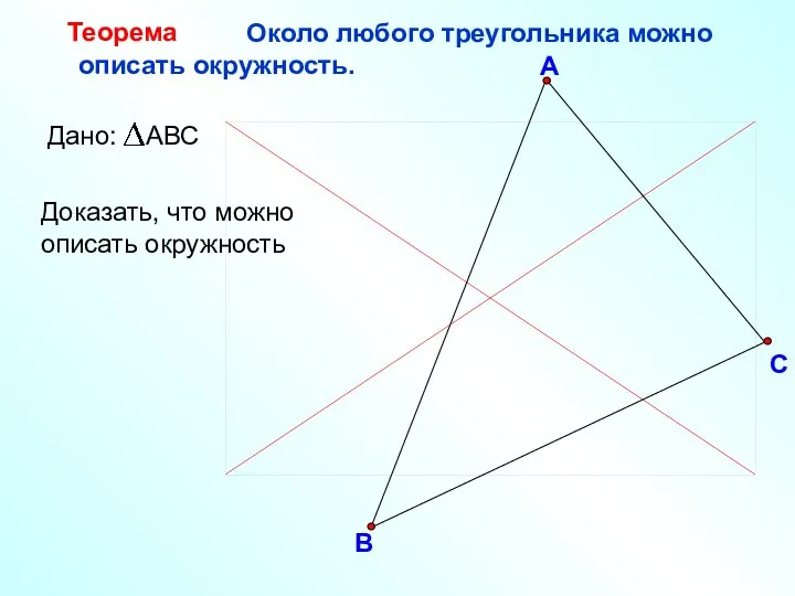 В С А Около любого треугольника можно описать окружность. Теорема Доказать, что можно описать окружность