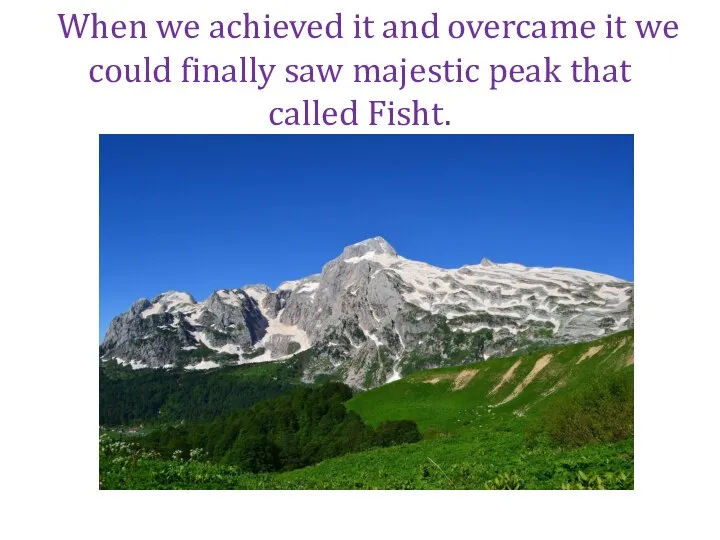 When we achieved it and overcame it we could finally saw majestic peak that called Fisht.