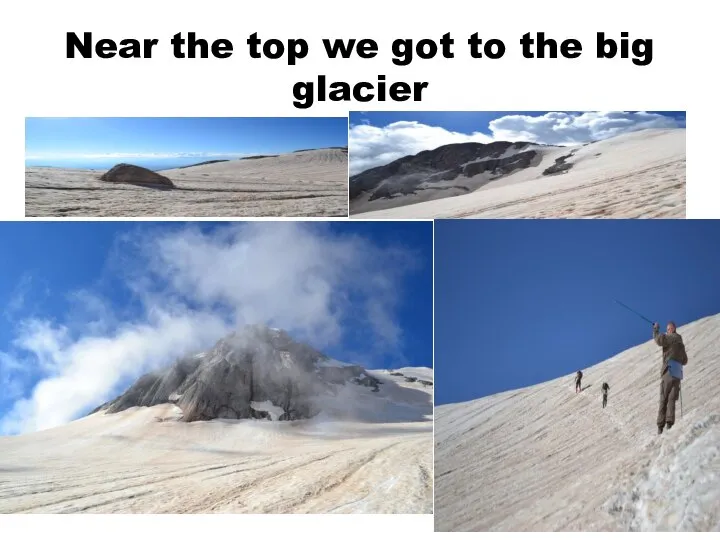 Near the top we got to the big glacier