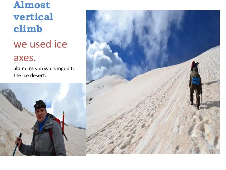 Almost vertical climb we used ice axes. alpine meadow changed to the ice desert.