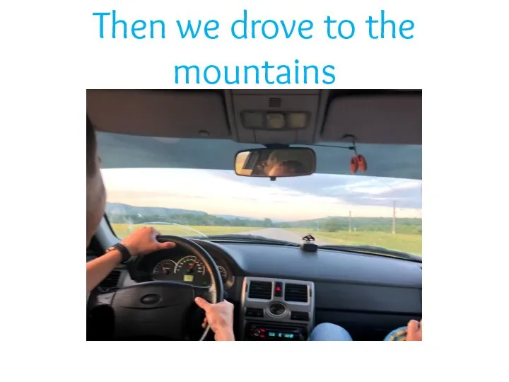 Then we drove to the mountains