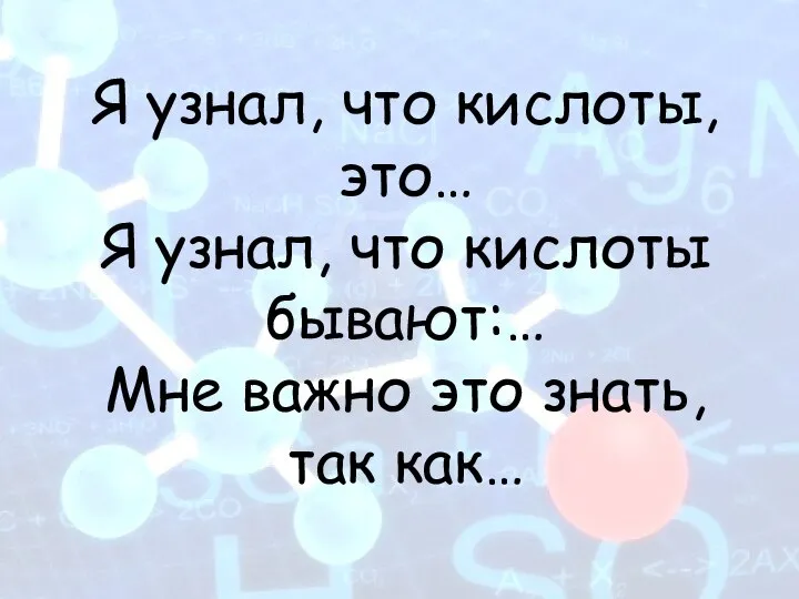 Я узнал, что кислоты, это… Я узнал, что кислоты бывают:… Мне важно это знать, так как…