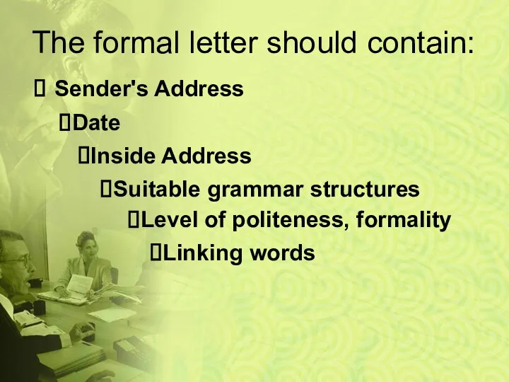 The formal letter should contain: Sender's Address Date Inside Address Suitable grammar