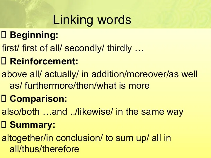 Linking words Beginning: first/ first of all/ secondly/ thirdly … Reinforcement: above
