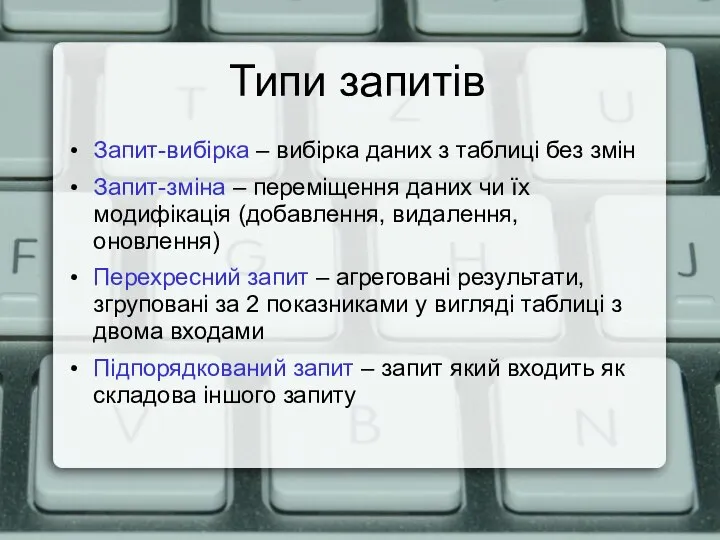 Типи запитів Запит-вибірка – вибірка даних з таблиці без змін Запит-зміна –