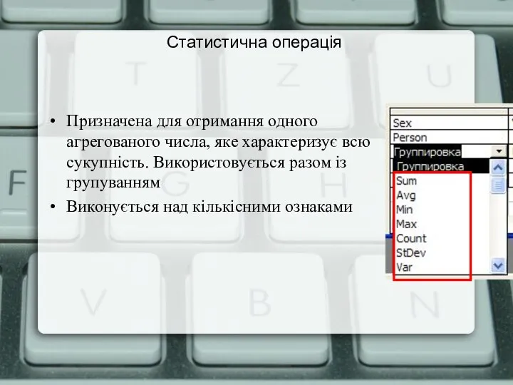 Статистична операція Призначена для отримання одного агрегованого числа, яке характеризує всю сукупність.