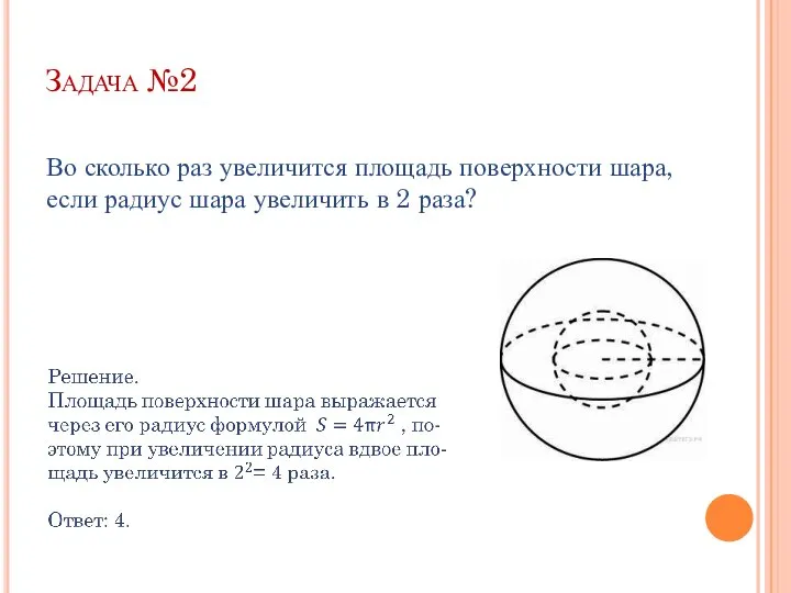 Задача №2 Во сколь­ко раз уве­ли­чит­ся пло­щадь по­верх­но­сти шара, если ра­ди­ус шара уве­ли­чить в 2 раза?