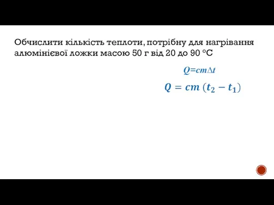 Обчислити кількість теплоти, потрібну для нагрівання алюмінієвої ложки масою 50 г від