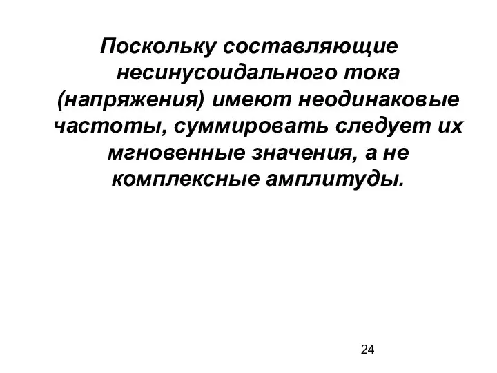 Поскольку составляющие несинусоидального тока (напряжения) имеют неодинаковые частоты, суммировать следует их мгновенные