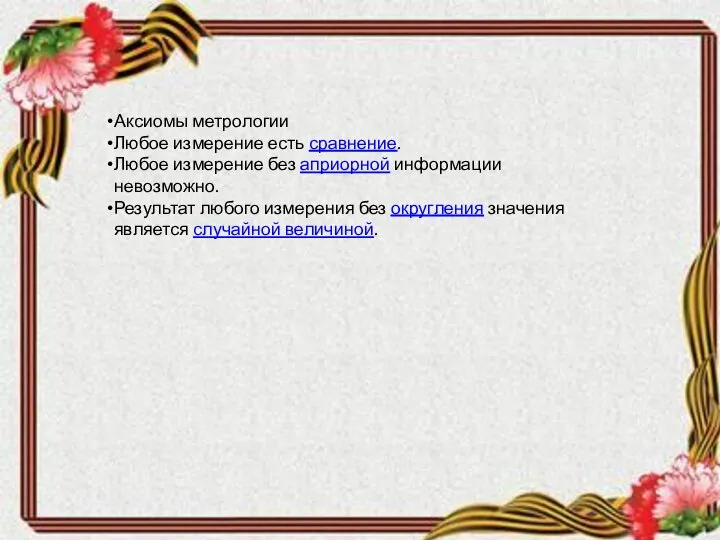 Аксиомы метрологии Любое измерение есть сравнение. Любое измерение без априорной информации невозможно.