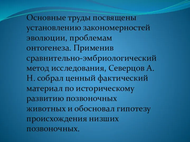 Основные труды посвящены установлению закономерностей эволюции, проблемам онтогенеза. Применив сравнительно-эмбриологический метод исследования,