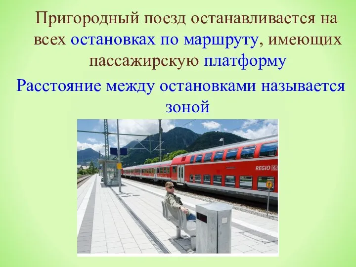 Пригородный поезд останавливается на всех остановках по маршруту, имеющих пассажирскую платформу Расстояние между остановками называется зоной