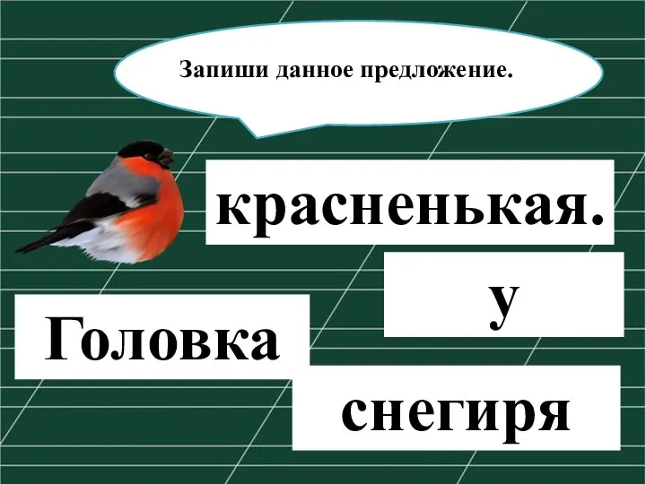 красненькая. снегиря у Головка Запиши данное предложение.