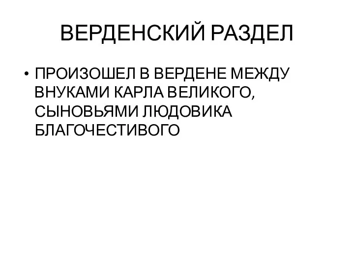 ВЕРДЕНСКИЙ РАЗДЕЛ ПРОИЗОШЕЛ В ВЕРДЕНЕ МЕЖДУ ВНУКАМИ КАРЛА ВЕЛИКОГО, СЫНОВЬЯМИ ЛЮДОВИКА БЛАГОЧЕСТИВОГО