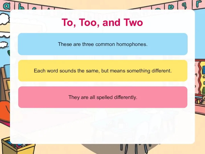 To, Too, and Two These are three common homophones. Each word sounds