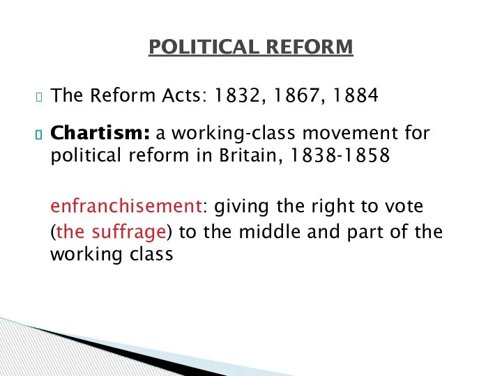 The Reform Acts: 1832, 1867, 1884 Chartism: a working-class movement for political
