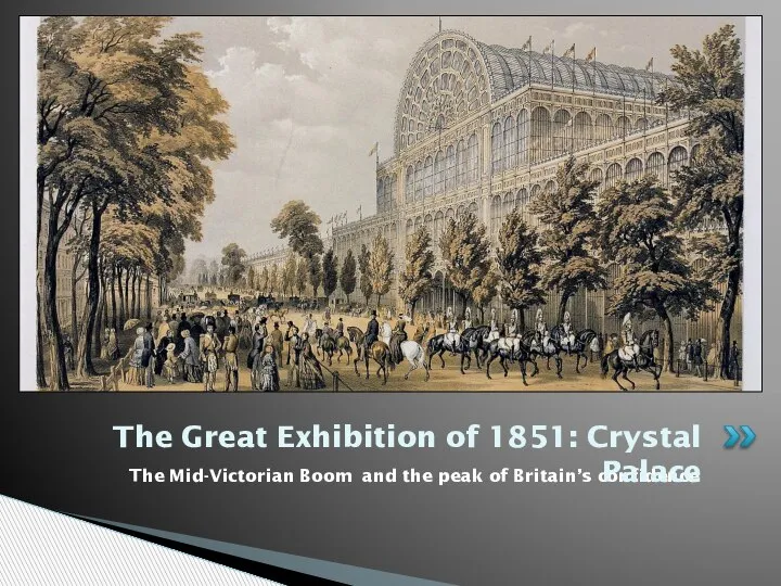 The Mid-Victorian Boom and the peak of Britain’s confidence The Great Exhibition of 1851: Crystal Palace