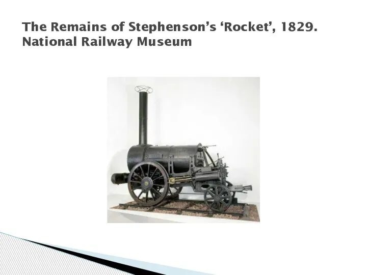 The Remains of Stephenson’s ‘Rocket’, 1829. National Railway Museum