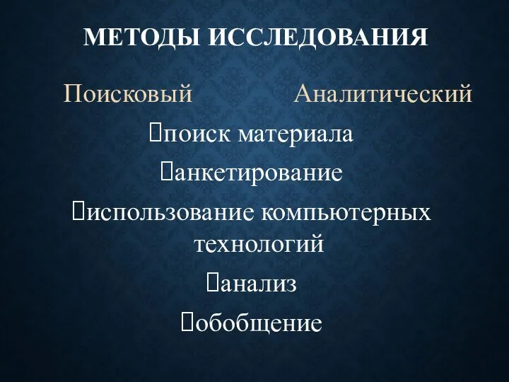 МЕТОДЫ ИССЛЕДОВАНИЯ Поисковый Аналитический поиск материала анкетирование использование компьютерных технологий анализ обобщение