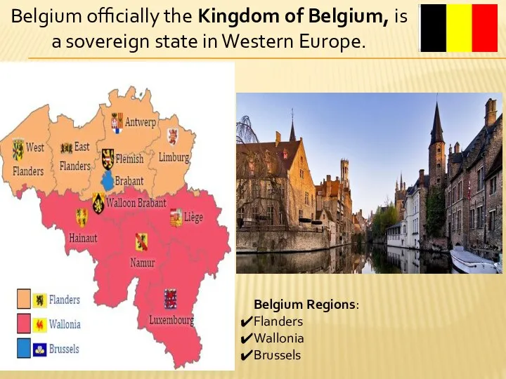 Belgium officially the Kingdom of Belgium, is a sovereign state in Western