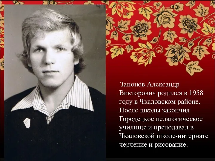 Запонов Александр Викторович родился в 1958 году в Чкаловском районе. После школы