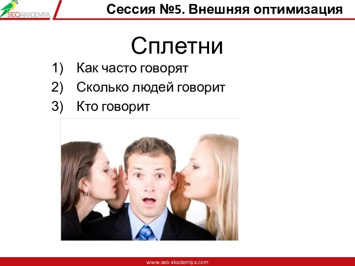 Сплетни Как часто говорят Сколько людей говорит Кто говорит www.seo-akademiya.com Сессия №5. Внешняя оптимизация www.seo-akademiya.com