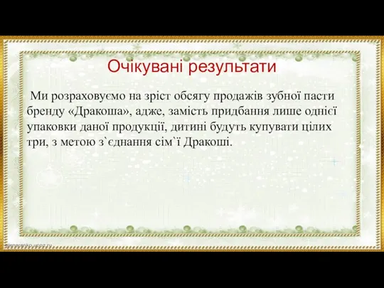 Очікувані результати Ми розраховуємо на зріст обсягу продажів зубної пасти бренду «Дракоша»,