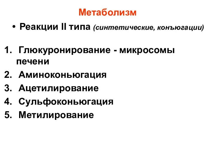 Метаболизм Реакции II типа (синтетические, конъюгации) Глюкуронирование - микросомы печени Аминоконьюгация Ацетилирование Сульфоконьюгация Метилирование