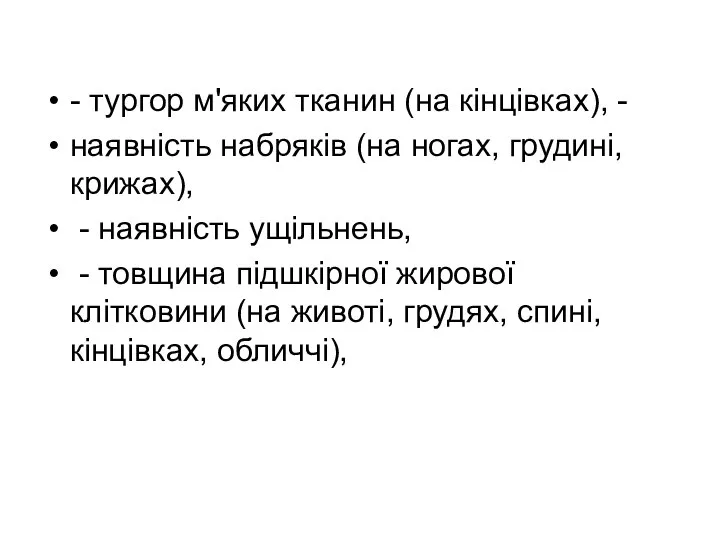 - тургор м'яких тканин (на кінцівках), - наявність набряків (на ногах, грудині,