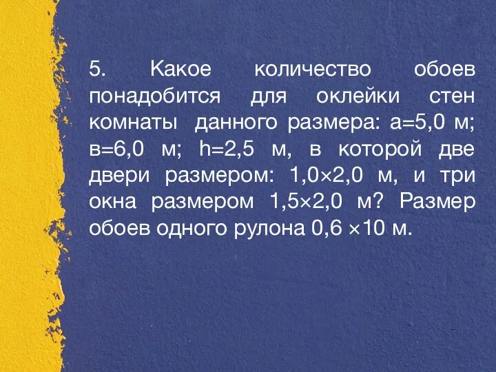 5. Какое количество обоев понадобится для оклейки стен комнаты данного размера: а=5,0