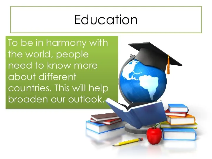 Education To be in harmony with the world, people need to know