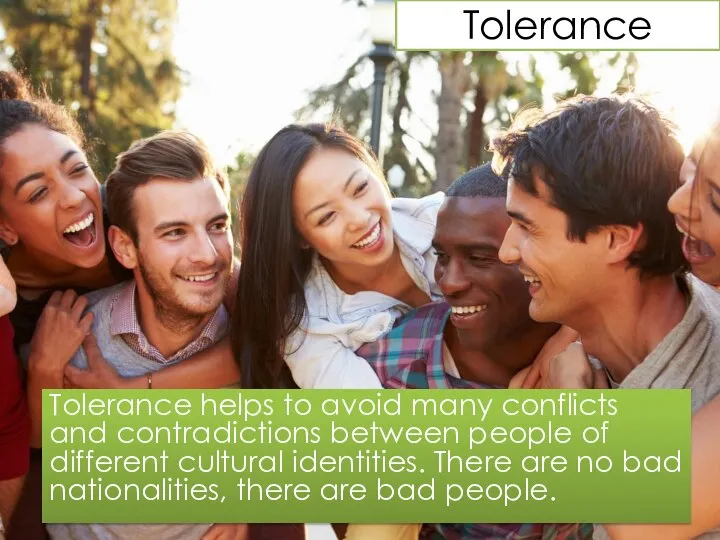 Tolerance Tolerance helps to avoid many conflicts and contradictions between people of