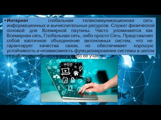 Интернет - глобальная телекоммуникационная сеть информационных и вычислительных ресурсов. Служит физической основой