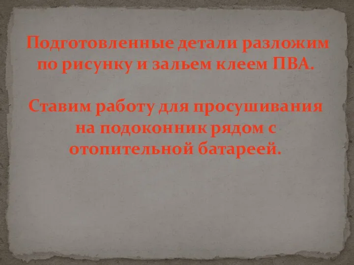 Подготовленные детали разложим по рисунку и зальем клеем ПВА. Ставим работу для