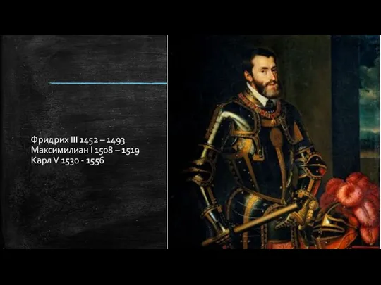 Фридрих III 1452 – 1493 Максимилиан I 1508 – 1519 Карл V 1530 - 1556